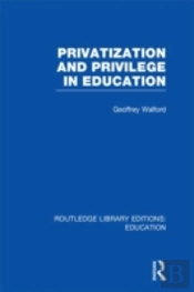 Privatization And Privilege In Education (Rle Edu L)
