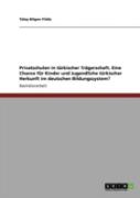 Privatschulen In Tarkischer Traã‚Â¤Gerschaft. Eine Chance Far Kinder Und Jugendliche Tarkischer Herkunft Im Deutschen Bildungssystem?