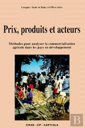 Prix Produits Et Acteurs ; Méthodes Pour Analyser La Commercialisation Agricole Dans Les Pays En Developpement
