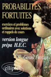 Probabilités Fortuites - Exercices Et Problèmes Ordinaires (Avec Sol - Et Rap - De Cours) Version Longue Prépa Hec