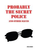 Probably The Secret Police And Other Slices