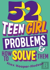 Problem Solved: 52 Teen Girl Problems & How To Solve Them