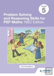 Problem Solving And Reasoning Skills For Pep Maths Grade 5 : Nsc Edition