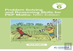 Problem Solving And Reasoning Skills For Pep Maths Grade 6: Nsc Edition
