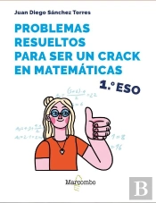 Problemas Resueltos Para Ser Un Crack En Matematicas. 1º Eso
