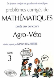 Problèmes Corrigés De Mathématiques Posés Aux Concours Agro-Veto Tome 3