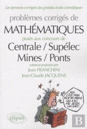 Problèmes Corrigés De Mathématiques Posés Aux Concours Centrale / Supélec, Mines / Ponts
