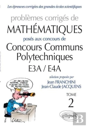 Problèmes Corrigés De Mathématiques Posés Aux Concours Communs Polytechniques E3a/E4a Tome 2