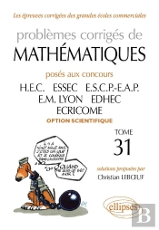 Problèmes Corrigés De Mathématiques Posés Aux Concours Hec, Essec, Escp-Eap, Em Lyon, Edhec, Ecricome, Option Scientifique Tome 31