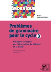 Problèmes De Grammaire Pour Le Cycle 3 ; Observation Réfléchie De La Langue Et Le Débat ; Fiches Photocopiables