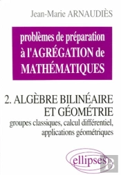 Problèmes De Préparation À L'Agrégation De Mathématiques 2. Algèbre Bilinéaire Et Géométrie