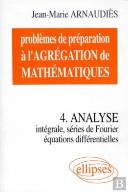 Bertrand.pt - Problèmes De Préparation À L'Agrégation De Mathématiques 4 - Analyse - Intégrale, Séries De Fourier, Équations Différentielles