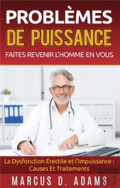 Problèmes De Puissance : Faites Revenir L'Homme En Vous ; La Dysfonction Érectile Et L'Impuissance ; Causes Et Traitements
