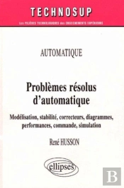 Problèmes Résolus D'Automatique - Modélisation, Stabilité, Correcteurs, Diagrammes, Performances, Commande, Simulation - Automatique - Niveau B