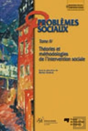 Problèmes Sociaux Tome 4 ; Théories Et Méthodologies De L'Intervention Sociale