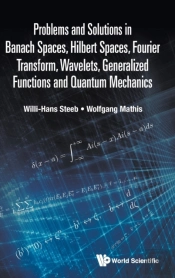 Problems And Solutions In Banach Spaces, Hilbert Spaces, Fourier Transform, Wavelets, Generalized Functions And Quantum Mechanics