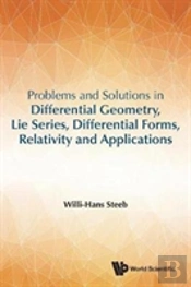 Problems And Solutions In Differential Geometry, Lie Series, Differential Forms, Relativity And Applications