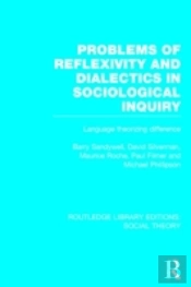 Problems Of Reflexivity And Dialectics In Sociological Inquiry (Rle Social Theory)