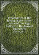 Proceedings At The Laying Of The Corner Stone Of The Sage College Of The Cornell University May 15, 1873