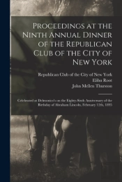Proceedings At The Ninth Annual Dinner Of The Republican Club Of The City Of New York