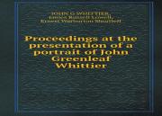 Proceedings At The Presentation Of A Portrait Of John Greenleaf Whittier