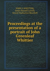 Proceedings At The Presentation Of A Portrait Of John Greenleaf Whittier
