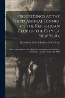 Proceedings At The Third Annual Dinner Of The Republican Club Of The City Of New York