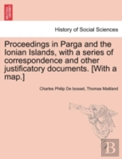 Proceedings In Parga And The Ionian Islands, With A Series Of Correspondence And Other Justificatory Documents. (With A Map.)
