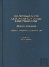 Proceedings In The Opening Session Of The Long P - House Of Commons, Vol. 1: 3 November - 19 December 1640
