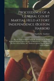 Proceedings Of A General Court Martial Held At Fort Independence (Boston Harbor) (Microform)