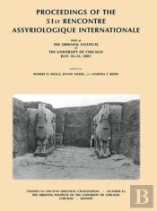 Proceedings Of The 51st Rencontre Assyriologique Internationale, Held At The Oriental Institute Of The University Of Chicago, July 18-22, 2005.