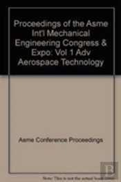 Proceedings Of The Asme Int'L Mechanical Engineering Congress & Expo : Vol 1 Adv Aerospace Technology