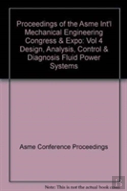 Bertrand.pt - Proceedings Of The Asme Int'L Mechanical Engineering Congress & Expo : Vol 4 Design, Analysis, Control & Diagnosis Fluid Power Systems