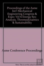 Proceedings Of The Asme Int'L Mechanical Engineering Congress & Expo : Vol 6 Energy Sys: Analysis, Thremodynamics & Sustainability