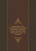 Proceedings Of The Constitutional Convention And Obituary Addresses On The Occasion Of The Death Of Hon. Wm. M. Meredith