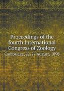 Proceedings Of The Fourth International Congress Of Zoology Cambridge, 22-27 August, 1898