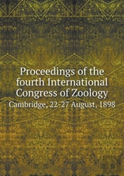 Proceedings Of The Fourth International Congress Of Zoology Cambridge, 22-27 August, 1898