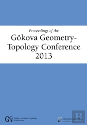 Proceedings Of The Gokova Geometry-Topology Conference 2013