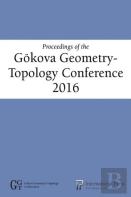 Proceedings Of The Gokova Geometry-Topology Conference 2016