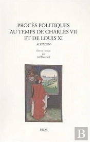 Procès Politiques Au Temps De Charles Vii Et De Louis Xi ; Alençon