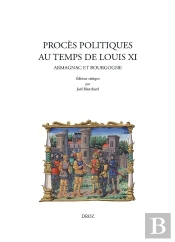 Proces Politiques Au Temps De Louis Xi. Armagnac Et Bourgogne