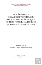 Procès-Verbaux De La Société Populaire De Fort-De-La-République (Fort-De-France, Martinique) (7 Février-7 Décembre 1793)
