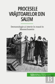 Procesele Vrajitoarelor Din Salem : Demonologie Si Isterie În Masa În Massachusetts