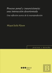 Proceso Penal Y (Neuro)Ciencia: Una Interacción Desorientada