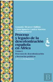 Proceso Y Legado De La Descolonizacion Española En Africa. Tomo I