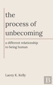 Process Of Unbecoming: A Different Relationship To Being Human