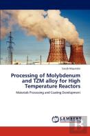 Processing Of Molybdenum And Tzm Alloy For High Temperature Reactors