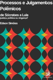 Processos E Julgamentos Polêmicos, De Sócrates A Lula: Justiça, Política Ou Vingança?