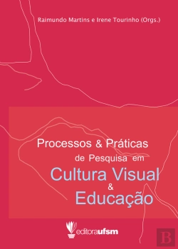 Bertrand.pt - Processos E Práticas De Pesquisa Em Cultura Visual E Educação