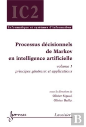 Processus Décisionnels De Markov En Intelligence Artificielle, Volume 1 : Principes Généraux Et Applications